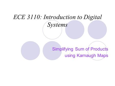 ECE 3110: Introduction to Digital Systems Simplifying Sum of Products using Karnaugh Maps.