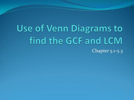 Use of Venn Diagrams to find the GCF and LCM