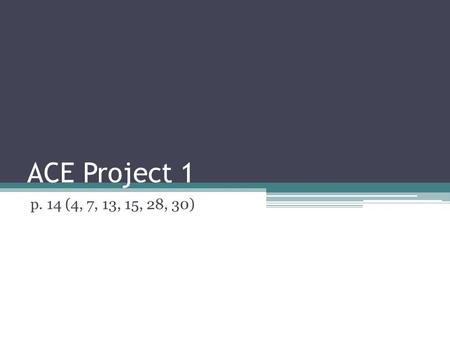 ACE Project 1 p. 14 (4, 7, 13, 15, 28, 30).