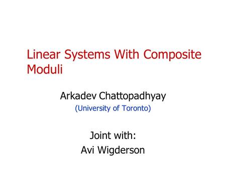 Linear Systems With Composite Moduli Arkadev Chattopadhyay (University of Toronto) Joint with: Avi Wigderson TexPoint fonts used in EMF. Read the TexPoint.