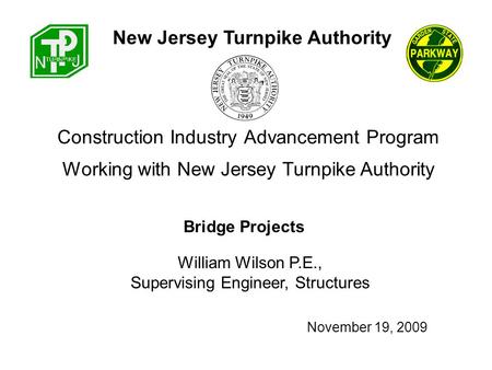 Construction Industry Advancement Program William Wilson P.E., Supervising Engineer, Structures New Jersey Turnpike Authority Working with New Jersey Turnpike.