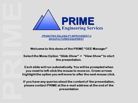 PROMOTING RELIABILITY IMPROVEMENT in MANUFACTURING EQUIPMENT PRIME Engineering Services Welcome to this demo of the PRIME “OEE Manager” Select the Menu.