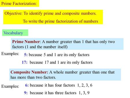 Prime Factorization: Objective: To identify prime and composite numbers. To write the prime factorization of numbers Vocabulary Prime Number: A number.
