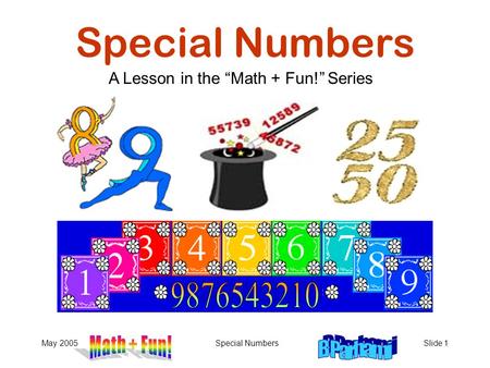 May 2005Special NumbersSlide 1 Special Numbers A Lesson in the “Math + Fun!” Series.