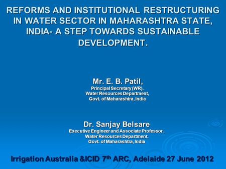 REFORMS AND INSTITUTIONAL RESTRUCTURING IN WATER SECTOR IN MAHARASHTRA STATE, INDIA- A STEP TOWARDS SUSTAINABLE DEVELOPMENT. Mr. E. B. Patil, Mr. E. B.