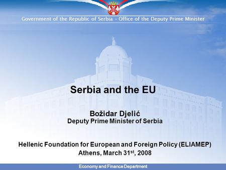 Government of the Republic of Serbia – Office of the Deputy Prime Minister Economy and Finance Department Serbia and the EU Božidar Djelić Deputy Prime.