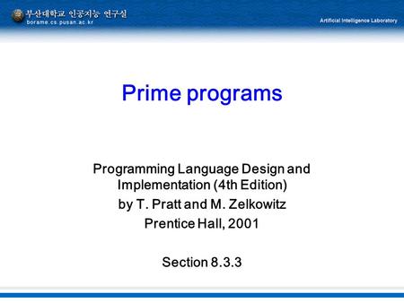 Prime programs Programming Language Design and Implementation (4th Edition) by T. Pratt and M. Zelkowitz Prentice Hall, 2001 Section 8.3.3.