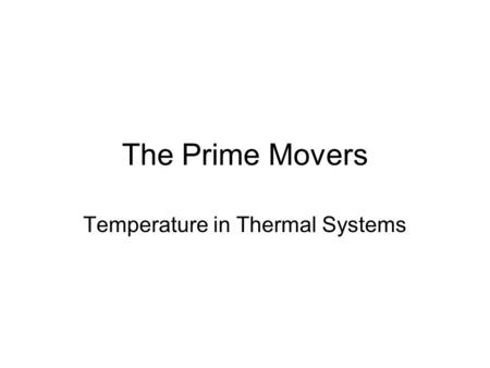 The Prime Movers Temperature in Thermal Systems. I.Thermal Energy  The total energy of the thermal motion of all the particles that make up an object.