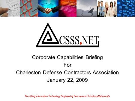 Corporate Capabilities Briefing For Charleston Defense Contractors Association January 22, 2009 Providing Information Technology Engineering Services and.