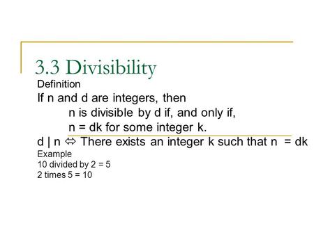 3.3 Divisibility Definition If n and d are integers, then n is divisible by d if, and only if, n = dk for some integer k. d | n  There exists an integer.