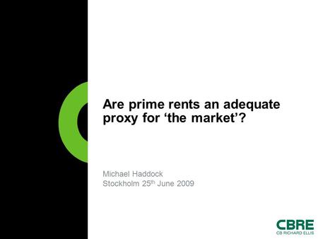 Michael Haddock Stockholm 25 th June 2009 Are prime rents an adequate proxy for ‘the market’?