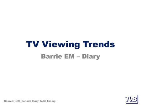 TV Viewing Trends Barrie EM – Diary Source: BBM Canada Diary Total Tuning.