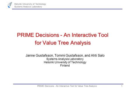1PRIME Decisions - An Interactive Tool for Value Tree Analysis Helsinki University of Technology Systems Analysis Laboratory PRIME Decisions - An Interactive.