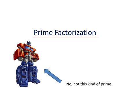 Prime Factorization No, not this kind of prime..
