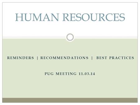 REMINDERS | RECOMMENDATIONS | BEST PRACTICES PUG MEETING 11.03.14 HUMAN RESOURCES.