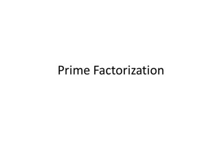 Prime Factorization. Factorization The strings of factors of a number are called factorizations of that number. The longest possible string of factors.