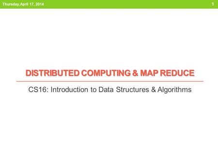 DISTRIBUTED COMPUTING & MAP REDUCE CS16: Introduction to Data Structures & Algorithms Thursday, April 17, 2014 1.