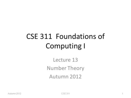 CSE 311 Foundations of Computing I Lecture 13 Number Theory Autumn 2012 CSE 311 1.