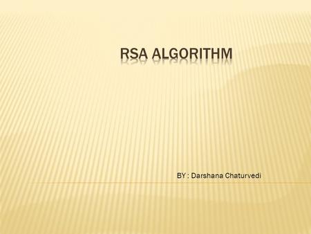 BY : Darshana Chaturvedi.  INTRODUCTION  RSA ALGORITHM  EXAMPLES  RSA IS EFFECTIVE  FERMAT’S LITTLE THEOREM  EUCLID’S ALGORITHM  REFERENCES.