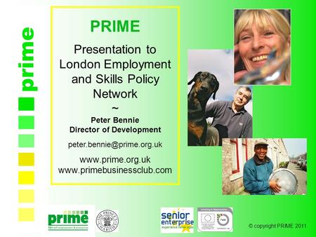 © copyright PRIME 2011 prime PRIME Presentation to London Employment and Skills Policy Network ~ Peter Bennie Director of Development