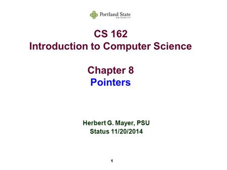 1 CS 162 Introduction to Computer Science Chapter 8 Pointers Herbert G. Mayer, PSU Status 11/20/2014.