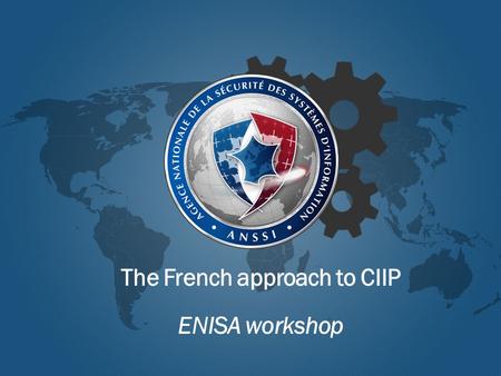 The French approach to CIIP ENISA workshop. Coordination of CIP in France ANSSI 2 A cross-ministerial issue The General Secretariat for Defense and National.