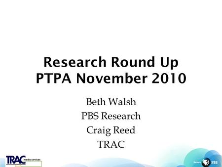 Research Round Up PTPA November 2010 Beth Walsh PBS Research Craig Reed TRAC.