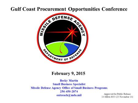 Gulf Coast Procurement Opportunities Conference Becky Martin Small Business Specialist Missile Defense Agency Office of Small Business Programs 256-450-2874.
