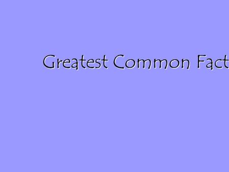 Greatest Common Factor. What is a Greatest Common Factor? The greatest common factor (GCF) of a group of numbers is the largest (greatest) of all the.