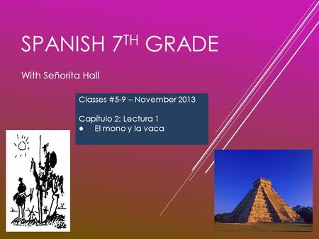 SPANISH 7 TH GRADE With Señorita Hall Classes #5-9 – November 2013 Capítulo 2: Lectura 1 ● El mono y la vaca.