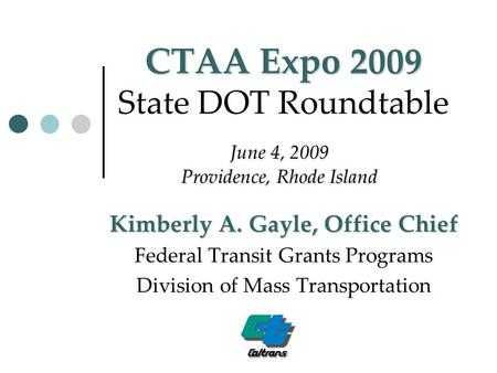 CTAA Expo 2009 CTAA Expo 2009 State DOT Roundtable Kimberly A. Gayle, Office Chief Federal Transit Grants Programs Division of Mass Transportation June.
