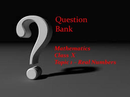 Question Bank Mathematics Class X Topic 1 – Real Numbers.