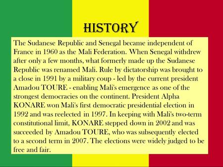 History The Sudanese Republic and Senegal became independent of France in 1960 as the Mali Federation. When Senegal withdrew after only a few months, what.