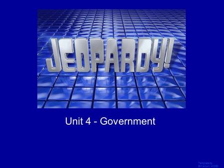 Template by Bill Arcuri, WCSD Click Once to Begin JEOPARDY! Unit 4 - Government.