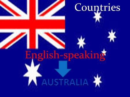 Countries English-speaking AUSTRALIA.