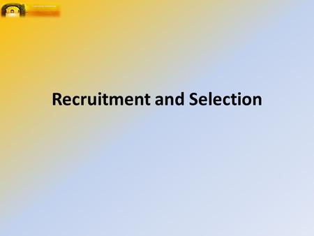 Recruitment and Selection. Selection and Engagement of Personnel Formulation and implementation of systematic approaches to Selection The application.