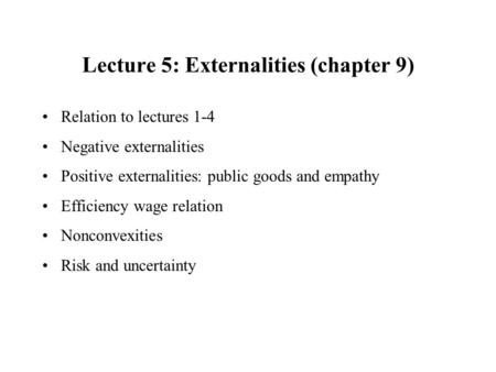 Lecture 5: Externalities (chapter 9) Relation to lectures 1-4 Negative externalities Positive externalities: public goods and empathy Efficiency wage relation.