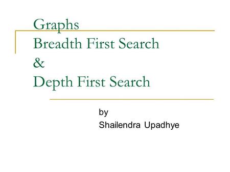 Graphs Breadth First Search & Depth First Search by Shailendra Upadhye.