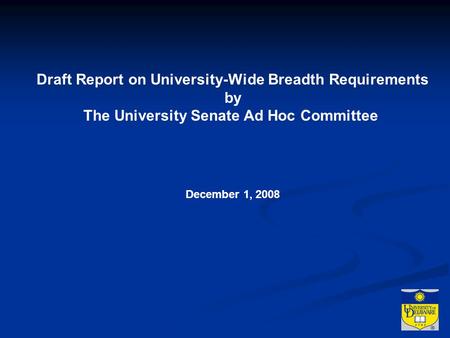 Draft Report on University-Wide Breadth Requirements by The University Senate Ad Hoc Committee December 1, 2008.