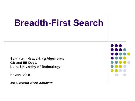 Breadth-First Search Seminar – Networking Algorithms CS and EE Dept. Lulea University of Technology 27 Jan. 2005 Mohammad Reza Akhavan.