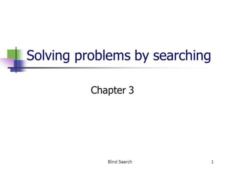 Blind Search1 Solving problems by searching Chapter 3.