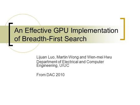 An Effective GPU Implementation of Breadth-First Search Lijuan Luo, Martin Wong and Wen-mei Hwu Department of Electrical and Computer Engineering, UIUC.