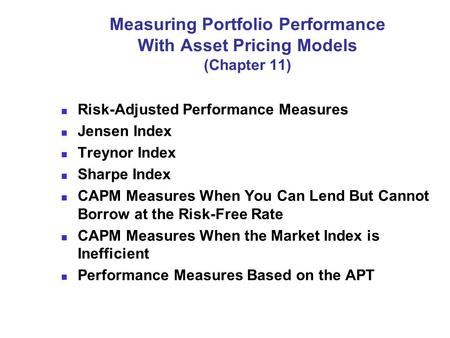 Measuring Portfolio Performance With Asset Pricing Models (Chapter 11) Risk-Adjusted Performance Measures Jensen Index Treynor Index Sharpe Index CAPM.