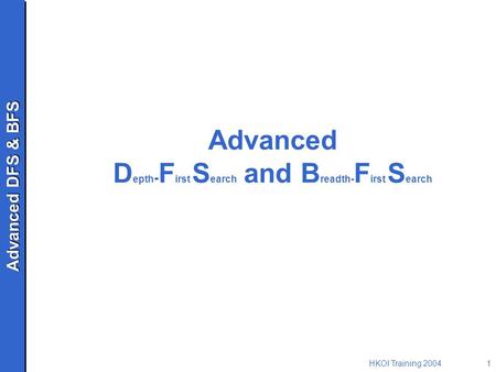 Advanced DFS & BFS HKOI Training 20041 Advanced D epth - F irst S earch and B readth- F irst S earch.