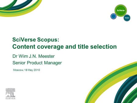 SciVerse Scopus: Content coverage and title selection Dr Wim J.N. Meester Senior Product Manager Moscow, 18 May 2010.