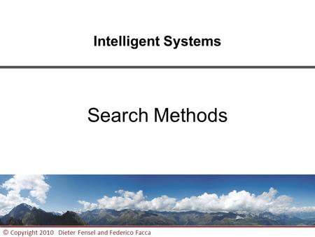 1 © Copyright 2010 Dieter Fensel and Federico Facca Intelligent Systems Search Methods.
