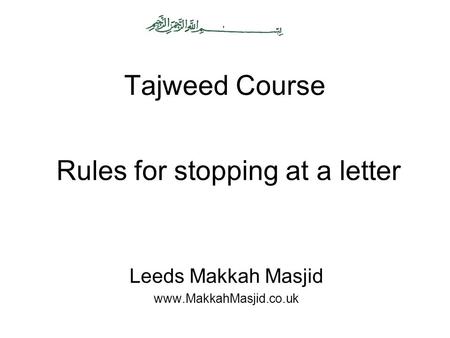 Tajweed Course Leeds Makkah Masjid www.MakkahMasjid.co.uk Rules for stopping at a letter.