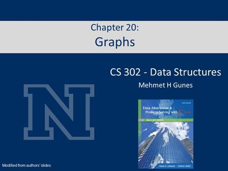 Chapter 20: Graphs CS 302 - Data Structures Mehmet H Gunes Modified from authors’ slides.