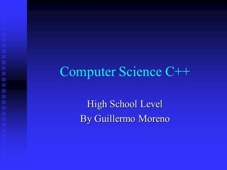 Computer Science C++ High School Level By Guillermo Moreno.