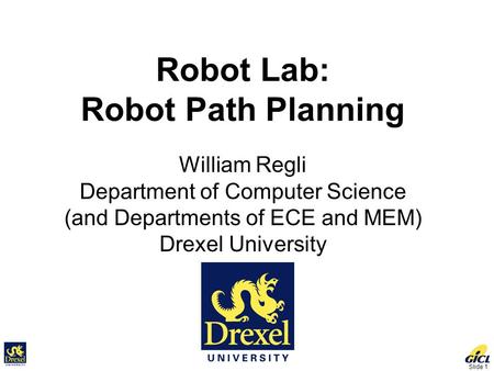 Slide 1 Robot Lab: Robot Path Planning William Regli Department of Computer Science (and Departments of ECE and MEM) Drexel University.
